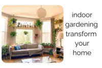 Indoor Gardening: Transform Your Home into a Living, Breathing Heaven